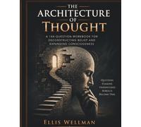 The Architecture of Thought: A 144-Question Workbook for Deconstructing Belief and Expanding Consciousness