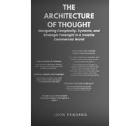 THE ARCHITECTURE OF THOUGHT: Navigating Complexity, Systems, and Strategic Foresight in a Volatile Commercial World
