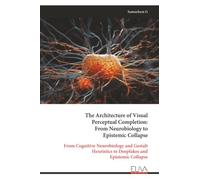 The Architecture of Visual Perceptual Completion: From Neurobiology to Epistemic Collapse: From Cognitive Neurobiology and Gestalt Heuristics to Deepfakes and Epistemic Collapse