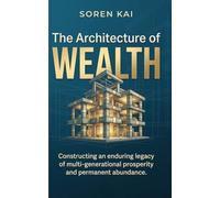 The Architecture of Wealth: Construting an enduring legacy of multi-generational prosperity and permanent abundance