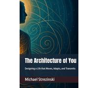 The Architecture of You: Designing a Life that Moves, Adapts, and Transmits