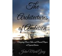 The Architectures of Ambition: Navigating Power, Ethics, and Personal Purpose in Corporate America