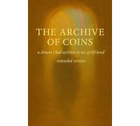The Archive of Coins - Extended Edition: A Dream I Had, Written to My Girlfriend