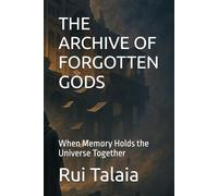 THE ARCHIVE OF FORGOTTEN GODS: When Memory Holds the Universe Together