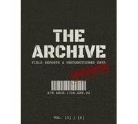 THE ARCHIVE | Volume 2: Field Reports & Unsanctioned Data: A Ledger of Ghosts, Secrets, and the Cost of Survival (Tactical Journal)