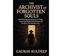 The Archivist of Forgotten Souls: A Mind-Bending Supernatural Horror Thriller About Cursed Books, Reality Rewrites, and the Library That Remembers You