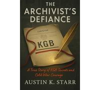 The Archivist’s Defiance: A True Story of KGB Secrets and Cold War Courage: 13