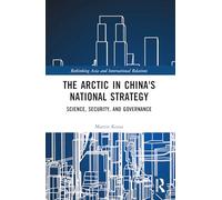 The Arctic in China’s National Strategy: Science, Security, and Governance