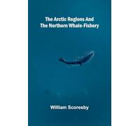 The Arctic regions and the northern whale-fishery