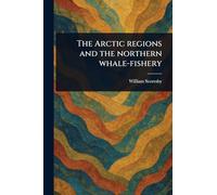 The Arctic Regions and the Northern Whale-fishery