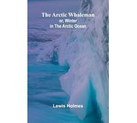 The Arctic Whaleman; or, Winter in the Arctic Ocean