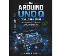 The Arduino UNO Q Developer Guide: Mastering Edge AI, Linux Systems, STM32 Programming, and Real-Time Embedded Development: 2