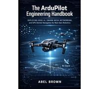 The ArduPilot Engineering Handbook: Deploying Edge AI, Swarm Mesh Networking, and GPS-Denied Navigation for Next-Gen Robotics