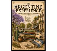 The Argentine Experience: Live (Feel and Think) Like an Argentine: 3
