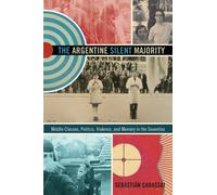 The Argentine Silent Majority: Middle Classes, Politics, Violence, and Memory in the Seventies