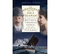 The Aristocrat and the Able Seaman: The Countess of Rothes, Thomas Jones, and the Tragedy of Titanic
