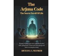 THE ARJUNA CODE : THE SECRET SCROLL OF LIFE: A gripping YA fantasy of four teens caught between school drama, family pressure, ancient secrets and a glowing scroll intent on rewriting their destiny.