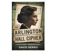The Arlington Hall Cipher: A Novel Of Secret Codebreaking Women