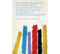 The Armed Neutralities of 1780 and 1800, a Collection of Official Documents Preceded by the Views of Representative Publicists