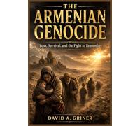 The Armenian Genocide: Loss, Survival, and the Fight to Remember