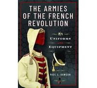 The Armies of the French Revolution : Uniforms and Equipment