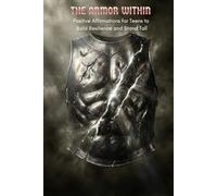 THE ARMOR WITHIN: Positive Affirmations for Teens to Build Resilience and Stand Tall
