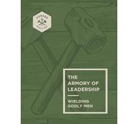The Armory of Leadership: Wielding Godly Men