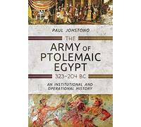 The Army of Ptolemaic Egypt 323 to 204 BC: An Institutional and Operational