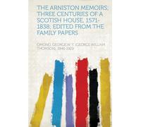 The Arniston Memoirs; Three Centuries of a Scotish House, 1571-1838; Edited from the Family Papers