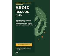 The Aroid Rescue Code: Save Monstera, Alocasia, Anthurium and Philodendron from Yellow Leaves, Root Rot and Pests