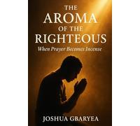 The Aroma of the Righteous: When Prayer Becomes Incense