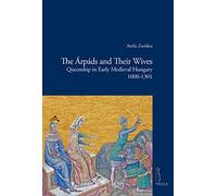 The Árpáds and their wives. Queenship in Early Medieval Hungary (1000-1301)