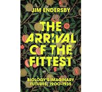 The Arrival of the Fittest: Biology's Imaginary Futures, 1900-1935: Biology's Imaginary Futures, 1900-1935