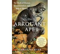 The Arrogant Ape: The Myth of Human Exceptionalism and Why It Matters-Webb, Chri