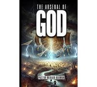 The Arsenal of God: Weapons of Warfare for the Sons and Daughters of the Most High