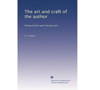 The art and craft of the author practical hints upon literary work