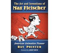 The Art and Inventions of Max Fleischer: American Animation Pioneer