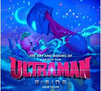 Drew Taylor The Art and Making of Ultraman: Rising (Copertina rigida)