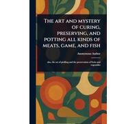 The Art and Mystery of Curing, Preserving, and Potting All Kinds of Meats, Game, and Fish