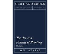The Art and Practice of Printing - Illustrated: Including an Introductory Essay by William Morris
