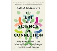 The Art and Science of Connection: Why Social Health Is the Missing Key to Living Longer, Healthier, and Happier