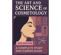 The Art and Science of Cosmetology: Complete studi and career guide ,EXAM STUDY GUIDE 2025/2026