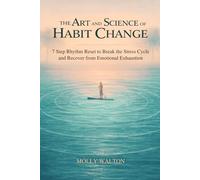 The Art and Science of Habit Change: 7 Step Rhythm Reset to Break the Stress Cycle and Recover from Emotional Exhaustion