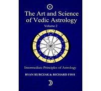 The Art and Science of Vedic Astrology Volume 2: Intermediate Principles of