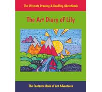 The Art Diary of Lily: The Ultimate Drawing And Doodling Sketchbook