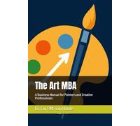 The Art MBA: A Business Manual for Painters and Creative Professionals