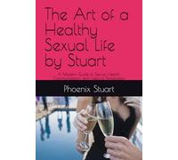 The Art of a Healthy Sexual Life by Stuart: A Modern Guide to Sexual Health, Communication, and Lifelong Satisfaction