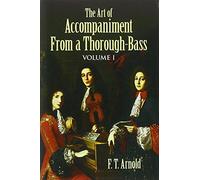 The Art of Accompaniment from a Thorough-Bass: As Practiced in the Xviith and Xviiith Centuries