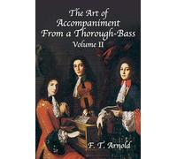 The Art of Accompaniment from a Thorough-Bass: As Practiced in the Xviith & Xviiith Centuries: As Practiced in the Xvii and Xviii Centuries, Volume II