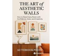 The Art of Aesthetic Walls: How to Style Every Room with Confidence, Color, and Creativity